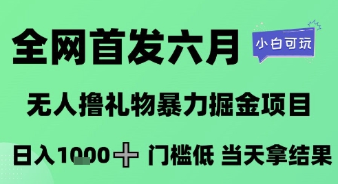 全网首发六月，无人撸礼物暴力掘金项目，日入1K+门槛低，当天拿结果，小白可玩【揭秘】-七量思维
