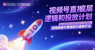 视频号直播底层逻辑和投放计划，短视频微付费撬短引最新打法-七量思维