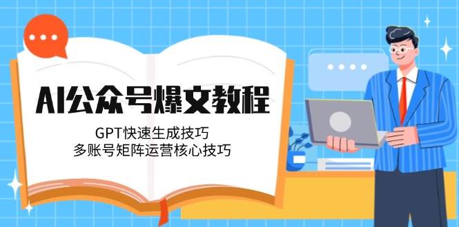 AI公众号爆文教程，GPT快速生成技巧，多账号矩阵运营核心技巧-七量思维