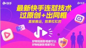 最新快手连怼技术，过原创+出同框，直接搬运，效果杠杠的，好物短剧影视都可以-七量思维