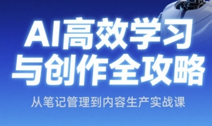 AI高效学习与创作全攻略，从笔记管理到内容生产实战课-七量思维