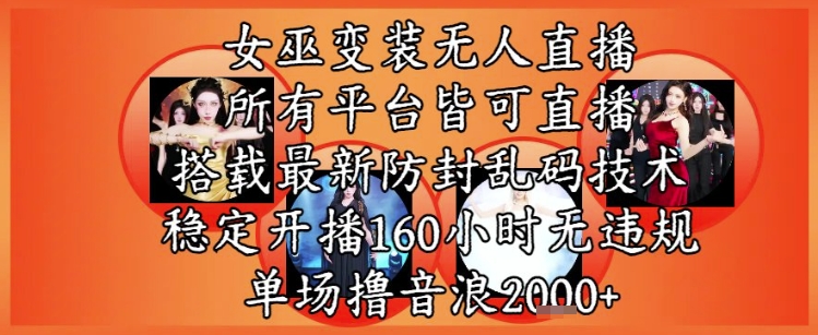 女巫变装直播最新玩法，所有直播平台皆可操作，稳定开播160小时无违规，单场撸音浪2k+-七量思维