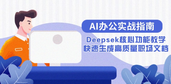 AI办公实战指南：Deepsek核心功能教学，快速生成高质量职场文档-七量思维