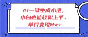 AI一键生成小说，小白也能轻松上手，单月变现2w+-七量思维