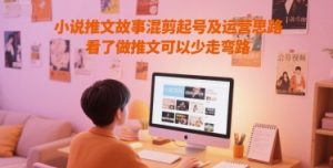 小说推文故事混剪起号及运营思路，看了做推文可以少走弯路-七量思维
