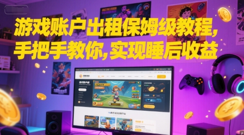 游戏账户出租保姆级教程，手把手教你，实现睡后收益-七量思维