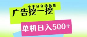 广告挖一挖全自动采集，单机日入5张+，小白轻松矩阵【揭秘】-七量思维
