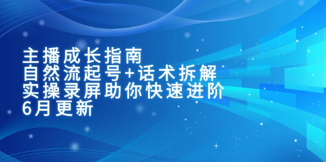 主播成长指南：自然流起号+话术拆解，实操录屏助你快速进阶(6月更新-七量思维