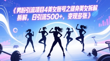 男粉引流项目4美女账号之健身美女拆解，日引流500+，变现多张-七量思维