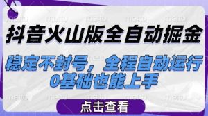 抖音火山版全自动掘金，稳定不封号，全程自动运行，可批量放大操作，0基础也能上手【揭秘】-七量思维