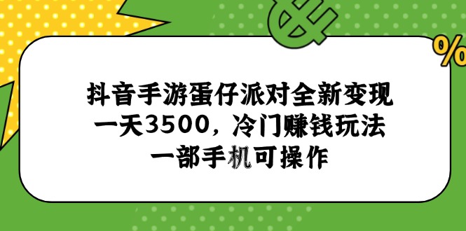 抖音手游蛋仔派对全新变现，一天3500，冷门赚钱玩法，一部手机可操作-七量思维