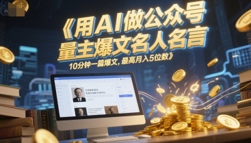用AI做公众号流量主爆文名人名言，10分钟一篇爆文，最高月入5位数-七量思维