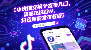 小说推文换个发布入口，流量轻松百W，抖音搜索发布教程-七量思维