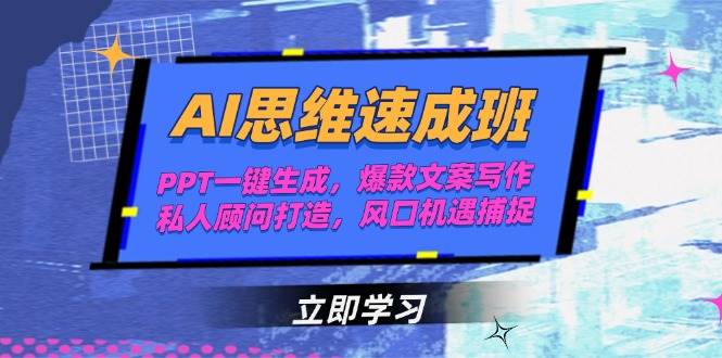 AI思维速成班，PPT一键生成，爆款文案写作，私人顾问打造，风口机遇捕捉-七量思维