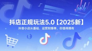 抖店正规玩法5.0【2025新】抖音小店从基础、运营到爆单,你值得拥有-七量思维