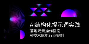 AI结构化提示词实践,落地场景操作指南,AI技术赋能行业案例-七量思维