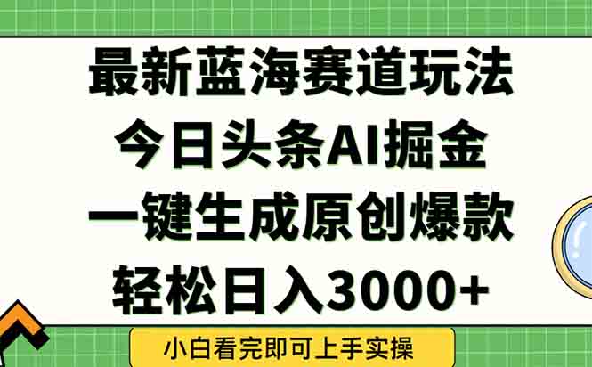 今日头条2025年最新蓝海玩法，一键生成爆款，轻松实现矩阵日入3000+-七量思维