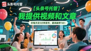 【头条号托管 】我提供视频和文章，你每天花5分钟发布，最高躺挣1W+【揭秘】-七量思维