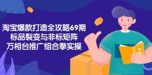 淘宝爆款打造全攻略-69期，标品裂变与非标矩阵，万相台推广组合拳实操-七量思维