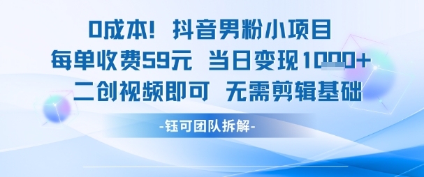0成本，抖音男粉小项目 每单收费59元当日变现1k+ 二创视频即可无需剪辑基础-七量思维