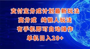 支付宝分成计划最新玩法，高成分 纯懒人玩法，有手机即可操作 单机日入20+-七量思维