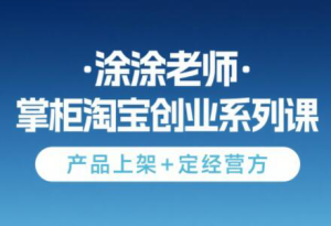 涂涂老师·淘宝无货源创业系列课(产品上架+定经营方)-七量思维