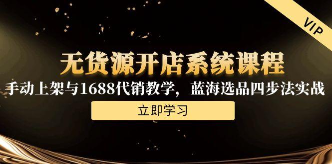无货源开店系统课程，手动上架与1688代销教学，蓝海选品四步法实战-七量思维