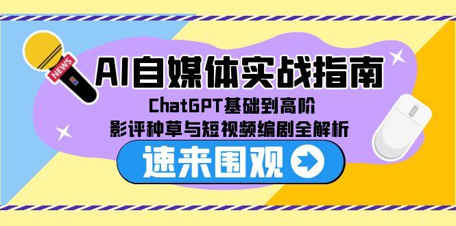 AI自媒体实战指南，ChatGPT基础到高阶，影评种草与短视频编剧全解析-七量思维