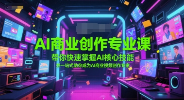AI商业创作专业课，带你快速掌握AI核心技能，并一站式助你成为AI商业视频创作专家-七量思维