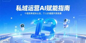 私域运营AI赋能指南,十倍效率成长心法,个人价值提升系统课-七量思维