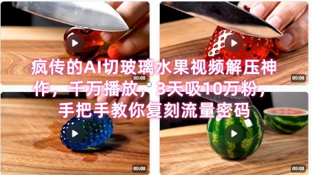 席卷全网！疯传的AI切玻璃水果视频解压神作，千万播放，3天吸10万粉，手把手教你复刻流量密码-七量思维