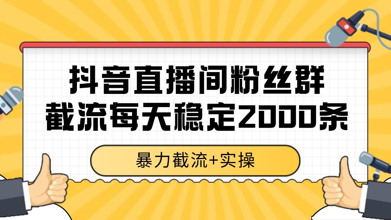 抖音直播间粉丝群截流，稳定采集数据全行业通用 2000+数据一天-七量思维