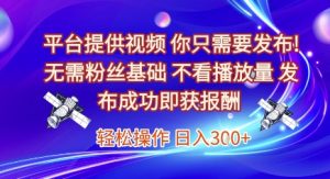 平台提供视频，你只需要发布， 无需粉丝基础，不看播放量，发布成功即获报酬，日入3张【揭秘】-七量思维