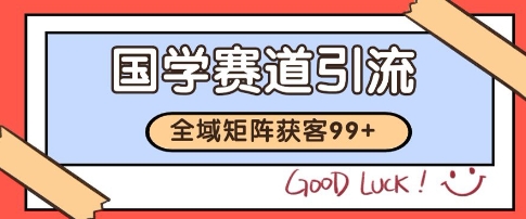 国学赛道精准拓客，自热矩阵日引99+ 获客SOP【揭秘】-七量思维
