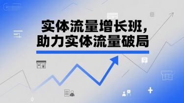 实体流量增长班，助力实体流量破局-七量思维