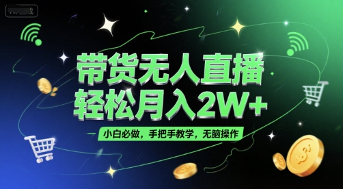 带货无人直播，轻松月入2W+，小白必做，手把手教学，无脑操作(附学习资料)-七量思维