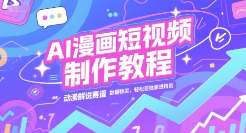 AI漫画短视频制作教程，动漫解说赛道，数据稳定且流量高，轻松签独家进精选-七量思维