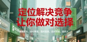 定位解决竞争,让你做对选择,复制成功,选对赛道,选对品类,选对平台,选对人-七量思维