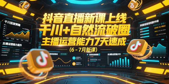 抖音直播新课上线，千川+自然流破圈，主播运营能力7天速成 (6-7月新课-七量思维