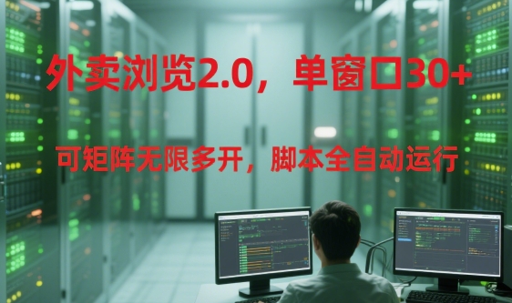 外卖浏览2.0，单窗口30+可矩阵无限多开，脚本全自动运行【揭秘】-七量思维