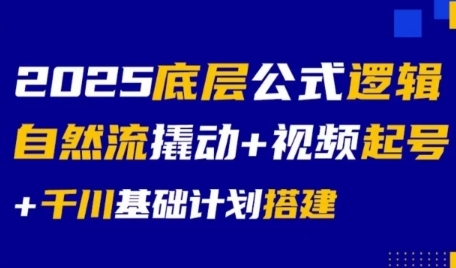 2025底层公式逻辑自然流撬动+视频起号+千川基础计划搭建-七量思维