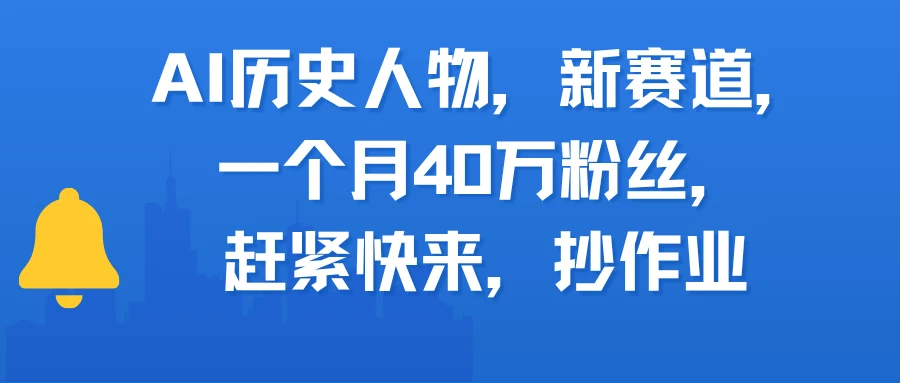 AI历史人物，新赛道，一个月40万粉丝，赶紧快来，抄作业-创业猫