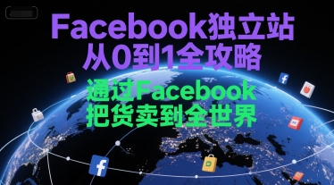 Facebook独立站从0到1全攻略，通过FacebboK把货卖到全世界-七量思维