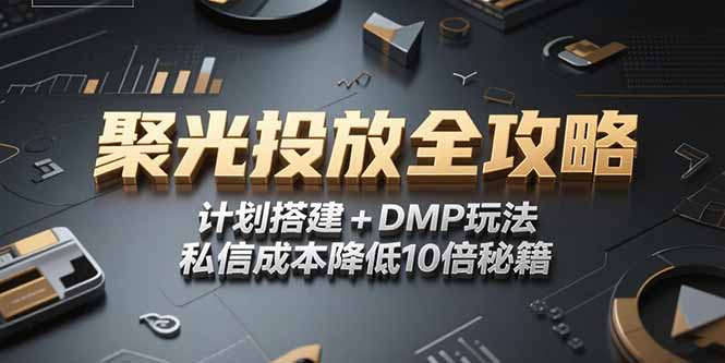2025小红书聚光投放全攻略，计划搭建+DMP玩法，私信成本降低10倍秘籍-七量思维