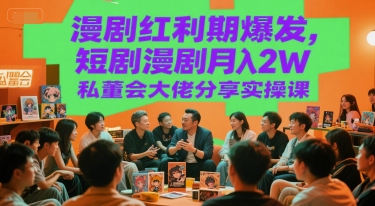 漫剧红利期爆发，短剧漫剧月入2W私董会大佬分享实操课-七量思维
