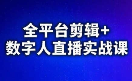 视频号、快手、抖音全平台剪辑+数字人直播实战课(更新6月)​-七量思维