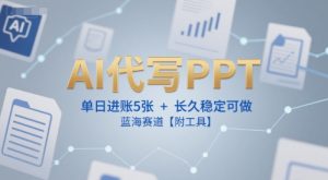 AI代写PPT,单日进账5张+,长久稳定可做,蓝海赛道【附工具】-七量思维