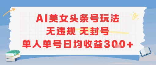 AI美女头条号玩法无违规无封号单人单号日均收益3张-七量思维