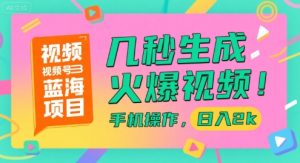 视频号蓝海项目，几秒生成火爆视频，手机操作，日入2k【揭秘】-七量思维