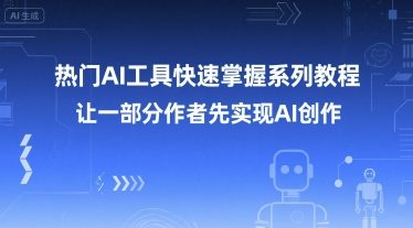 热门AI工具快速掌握系列教程，让一部分创作者先实现AI创作-七量思维